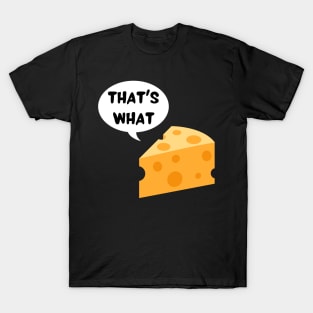 That's what cheese said T-Shirt